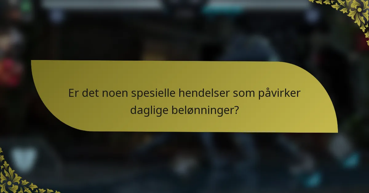 Er det noen spesielle hendelser som påvirker daglige belønninger?