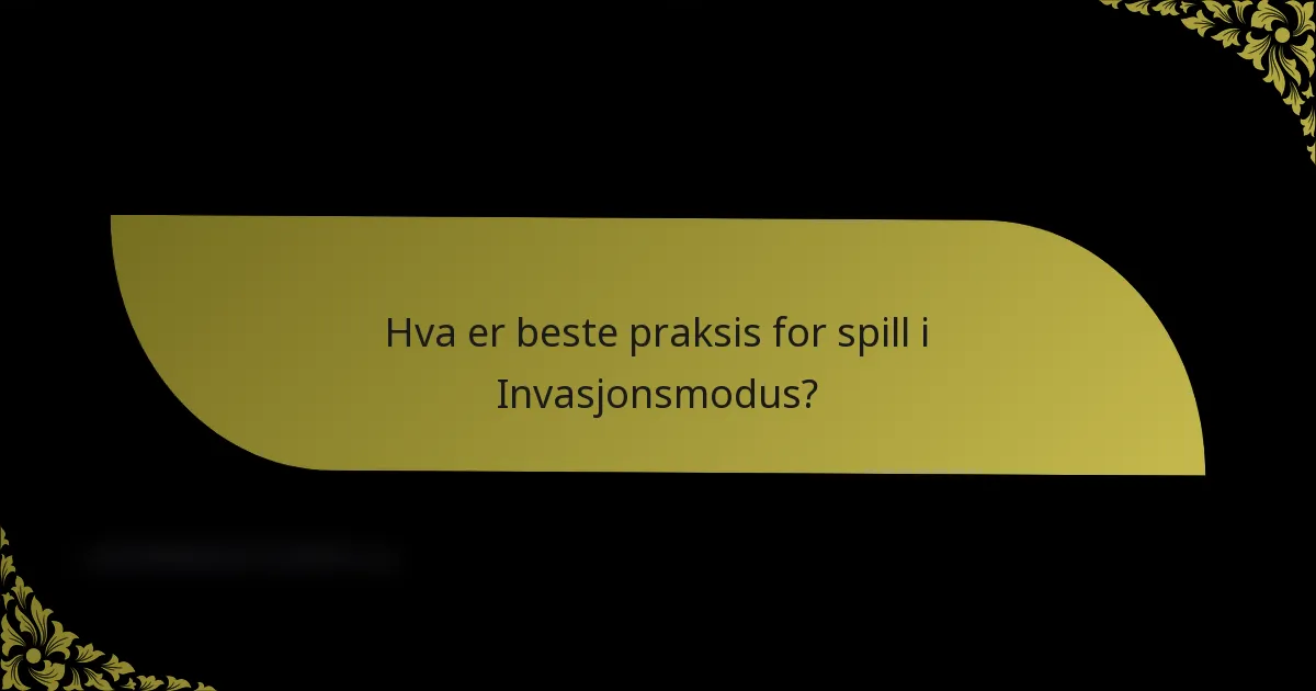 Hva er beste praksis for spill i Invasjonsmodus?