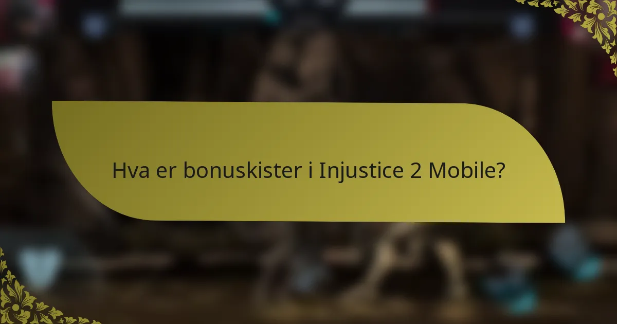 Hva er bonuskister i Injustice 2 Mobile?