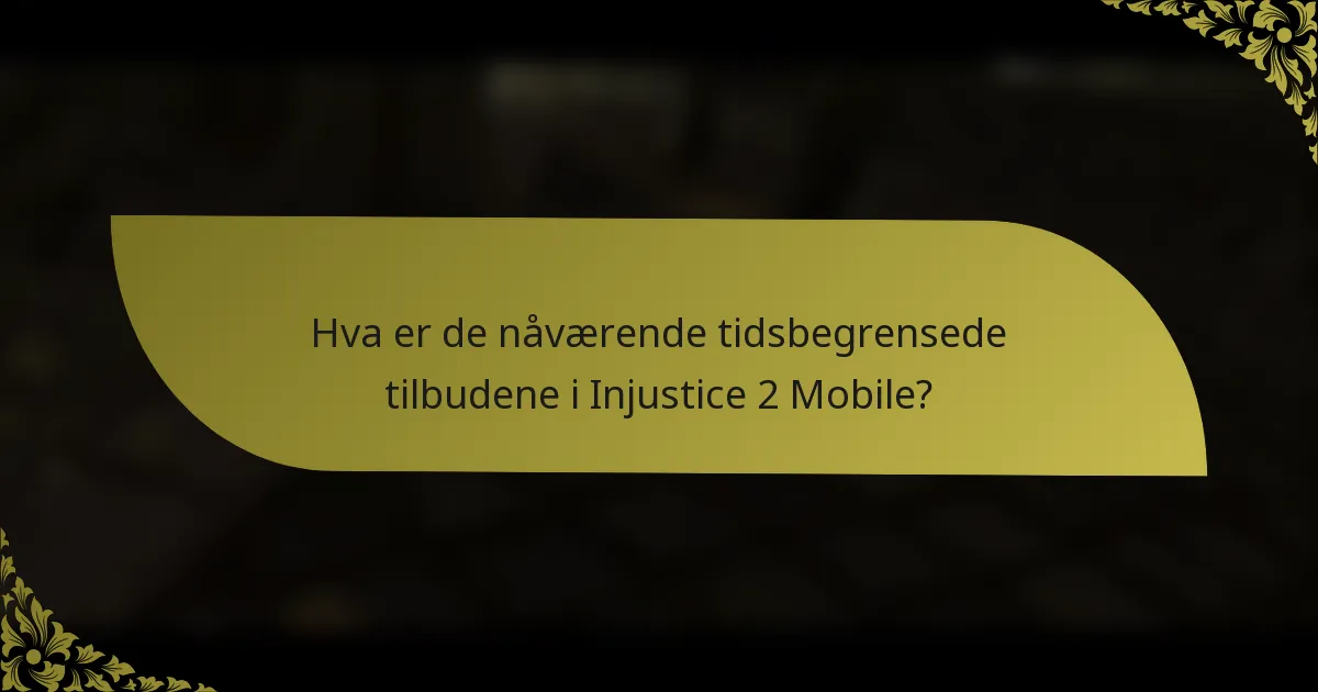 Hva er de nåværende tidsbegrensede tilbudene i Injustice 2 Mobile?