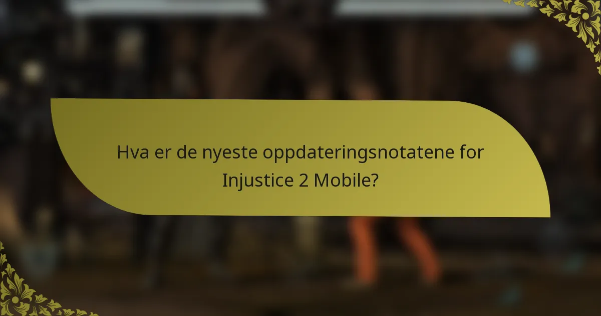 Hva er de nyeste oppdateringsnotatene for Injustice 2 Mobile?