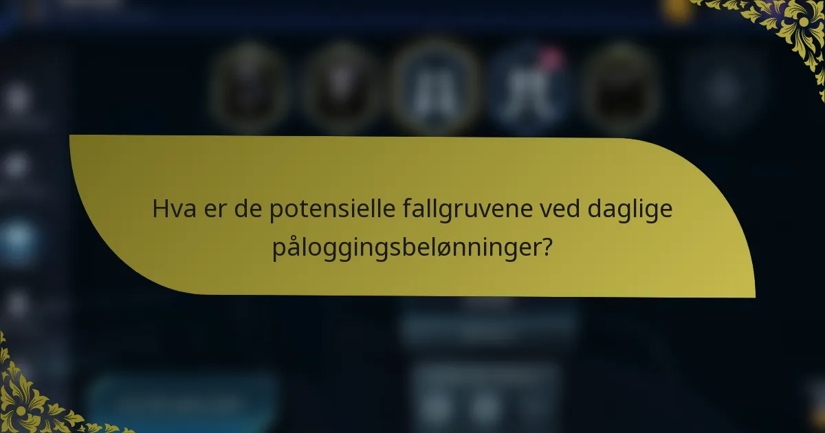 Hva er de potensielle fallgruvene ved daglige påloggingsbelønninger?