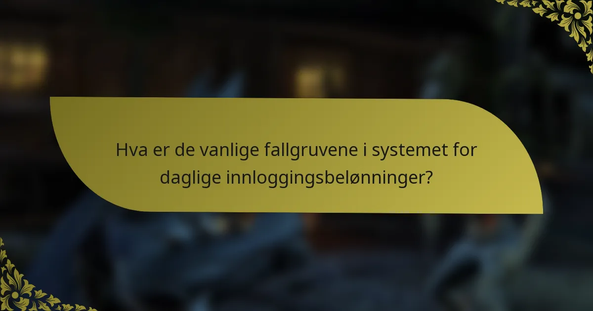 Hva er de vanlige fallgruvene i systemet for daglige innloggingsbelønninger?
