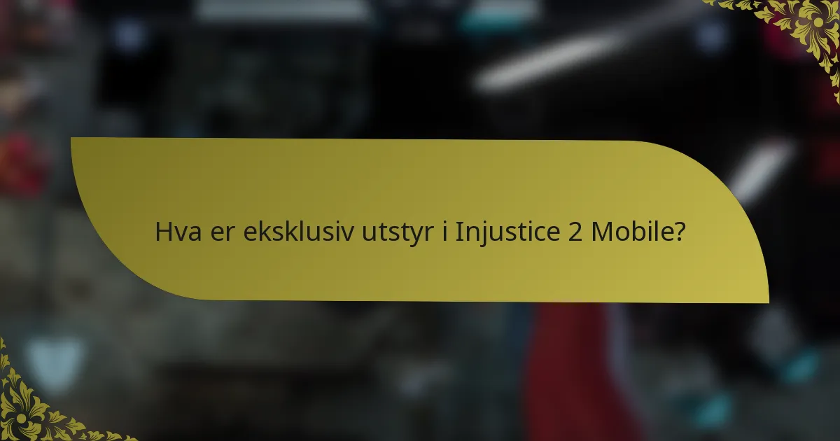 Hva er eksklusiv utstyr i Injustice 2 Mobile?