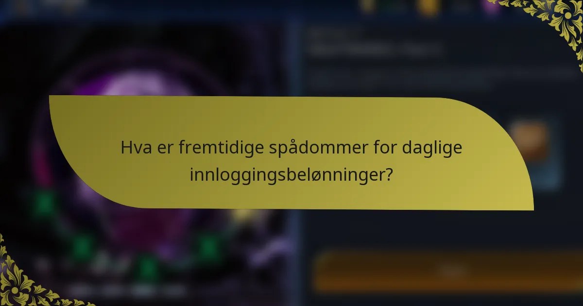 Hva er fremtidige spådommer for daglige innloggingsbelønninger?