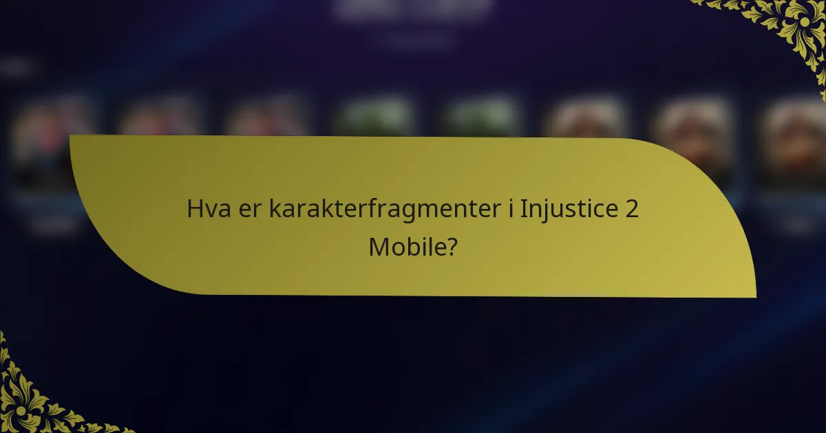 Hva er karakterfragmenter i Injustice 2 Mobile?
