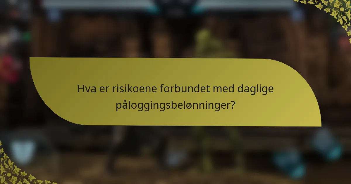 Hva er risikoene forbundet med daglige påloggingsbelønninger?