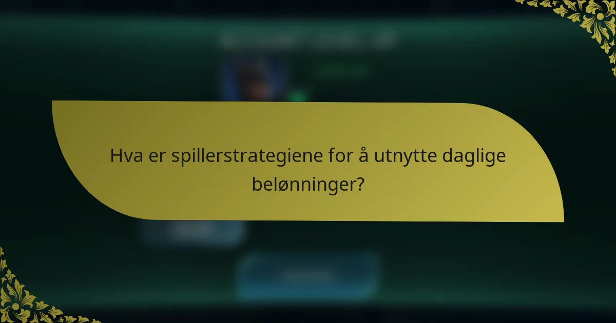 Hva er spillerstrategiene for å utnytte daglige belønninger?