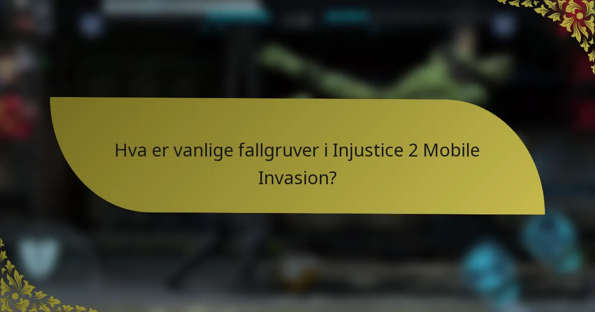 Hva er vanlige fallgruver i Injustice 2 Mobile Invasion?