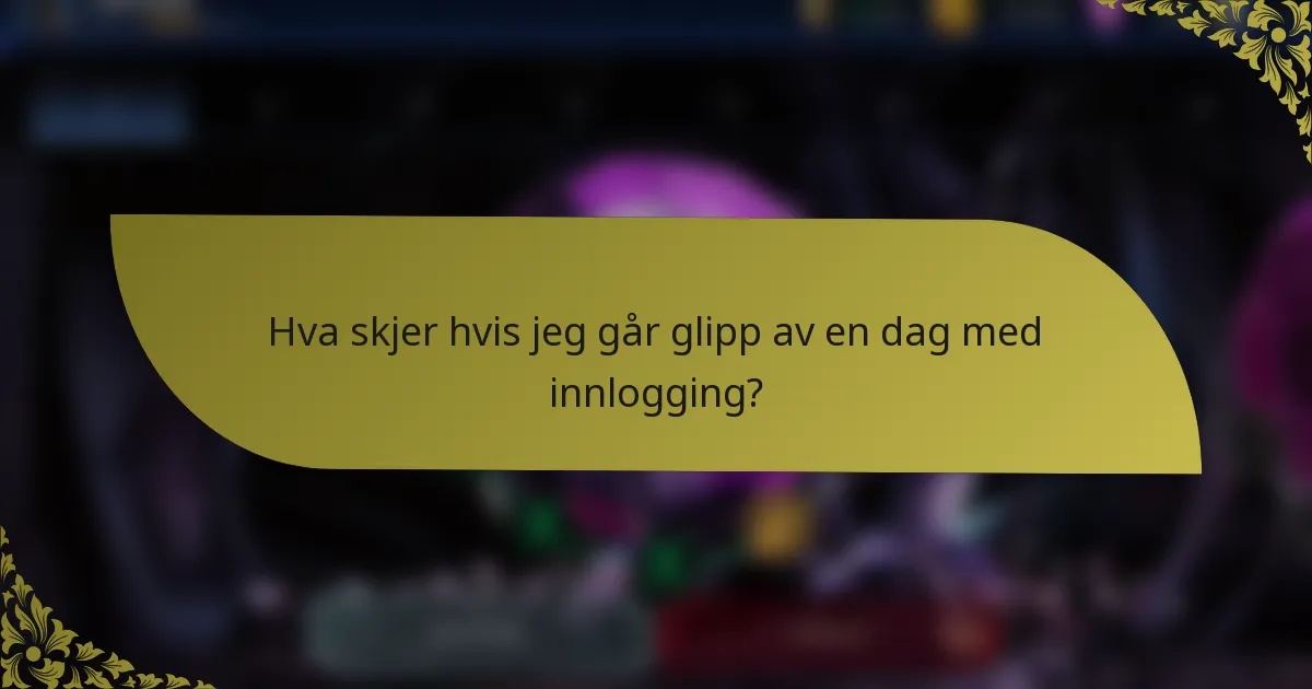 Hva skjer hvis jeg går glipp av en dag med innlogging?