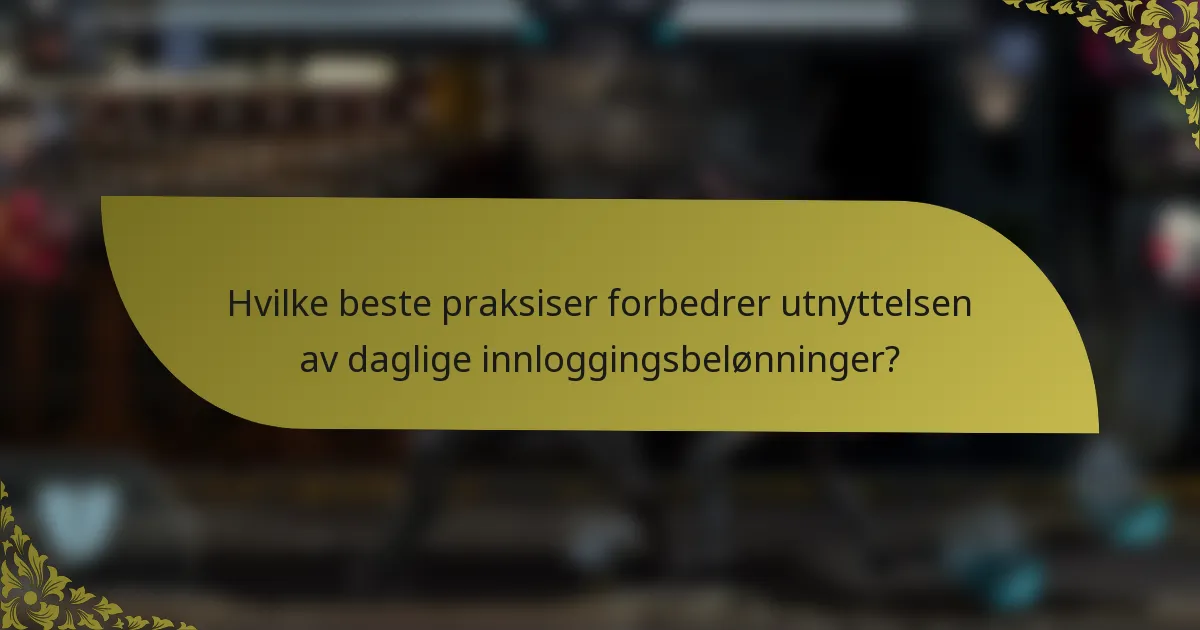 Hvilke beste praksiser forbedrer utnyttelsen av daglige innloggingsbelønninger?
