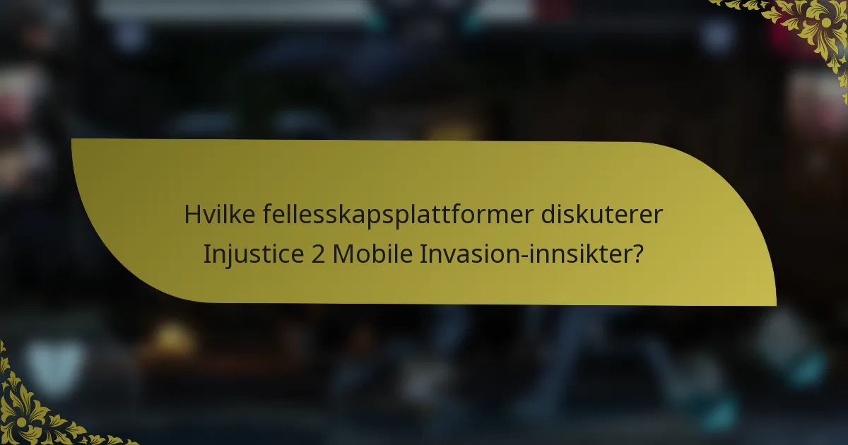 Hvilke fellesskapsplattformer diskuterer Injustice 2 Mobile Invasion-innsikter?