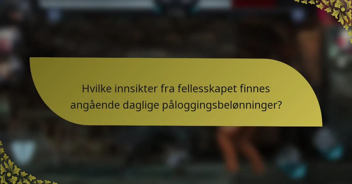 Hvilke innsikter fra fellesskapet finnes angående daglige påloggingsbelønninger?