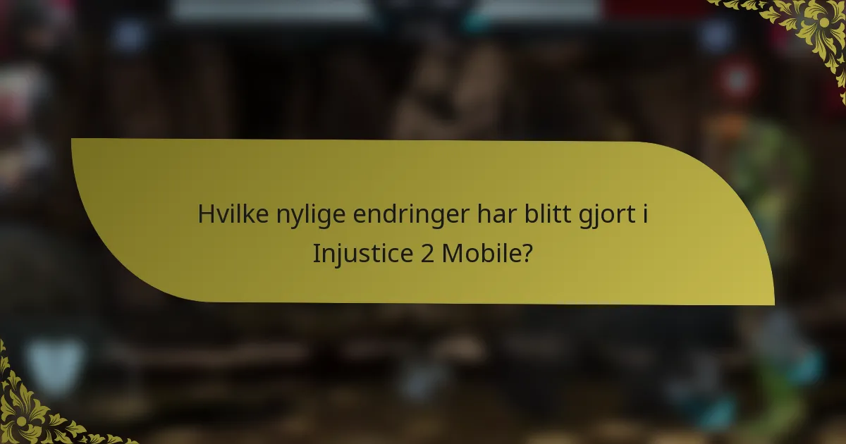 Hvilke nylige endringer har blitt gjort i Injustice 2 Mobile?