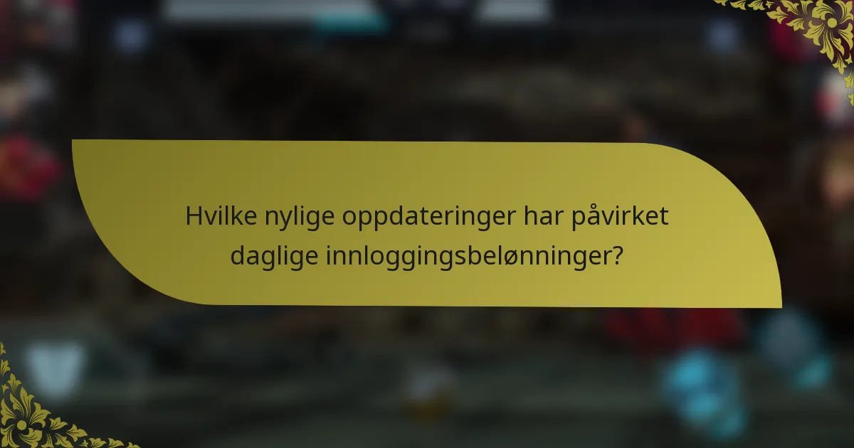 Hvilke nylige oppdateringer har påvirket daglige innloggingsbelønninger?