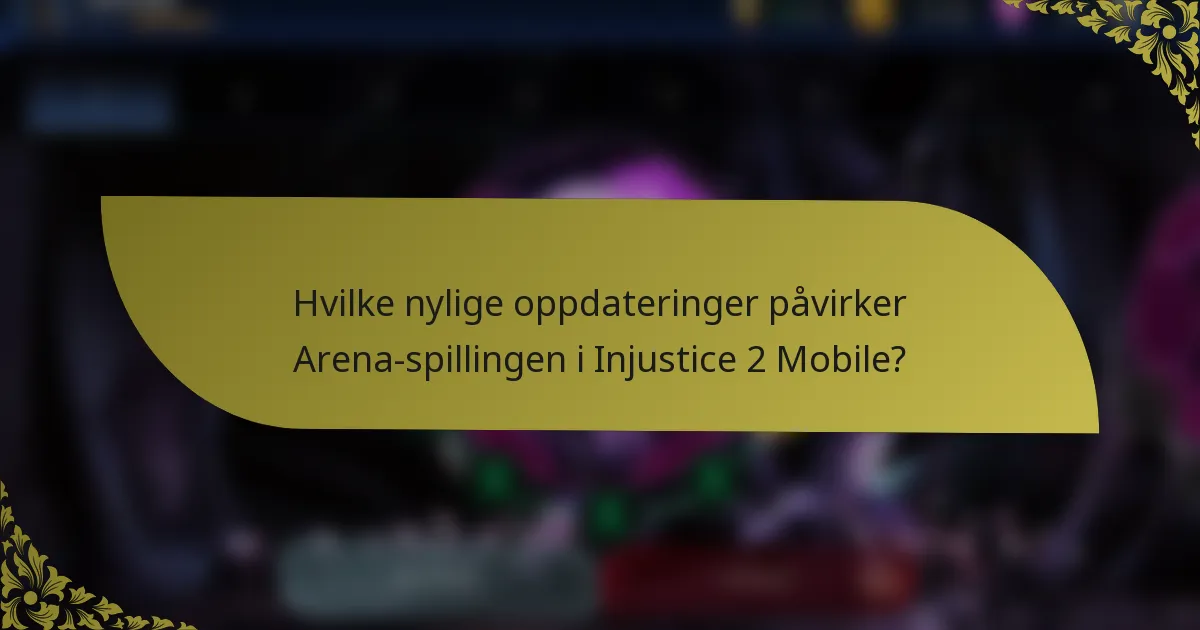 Hvilke nylige oppdateringer påvirker Arena-spillingen i Injustice 2 Mobile?