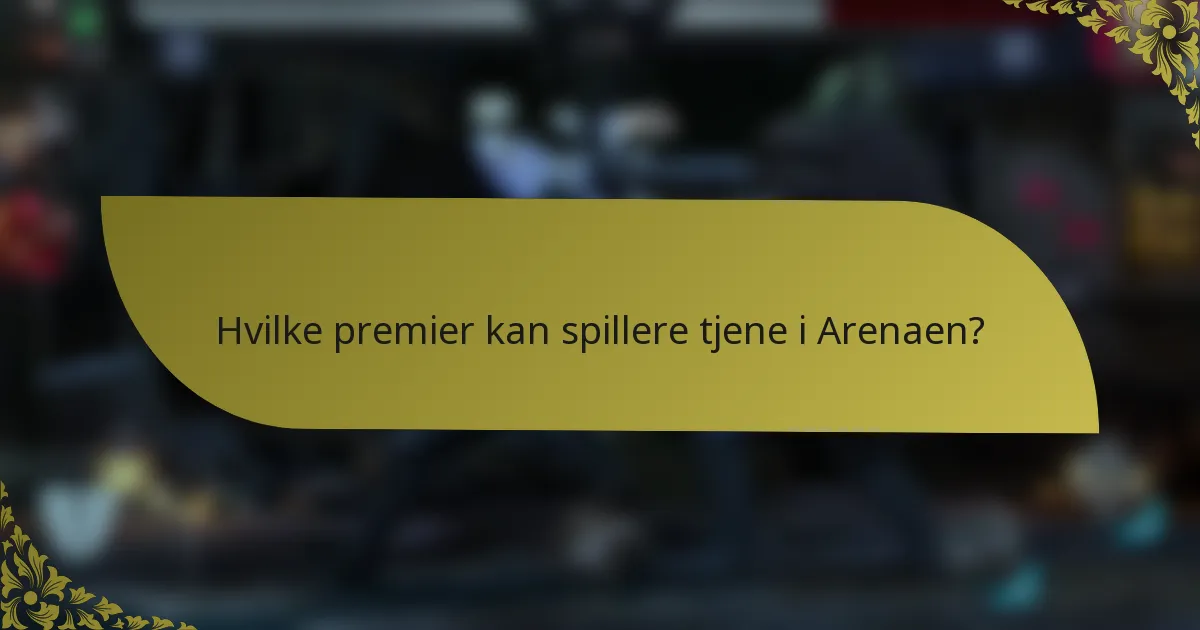 Hvilke premier kan spillere tjene i Arenaen?