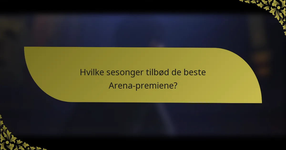 Hvilke sesonger tilbød de beste Arena-premiene?