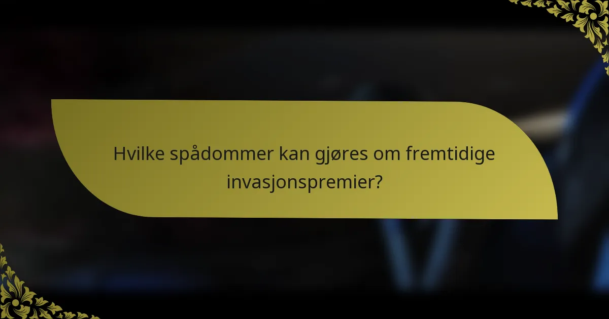 Hvilke spådommer kan gjøres om fremtidige invasjonspremier?