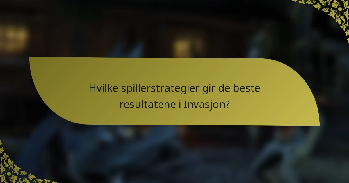 Hvilke spillerstrategier gir de beste resultatene i Invasjon?
