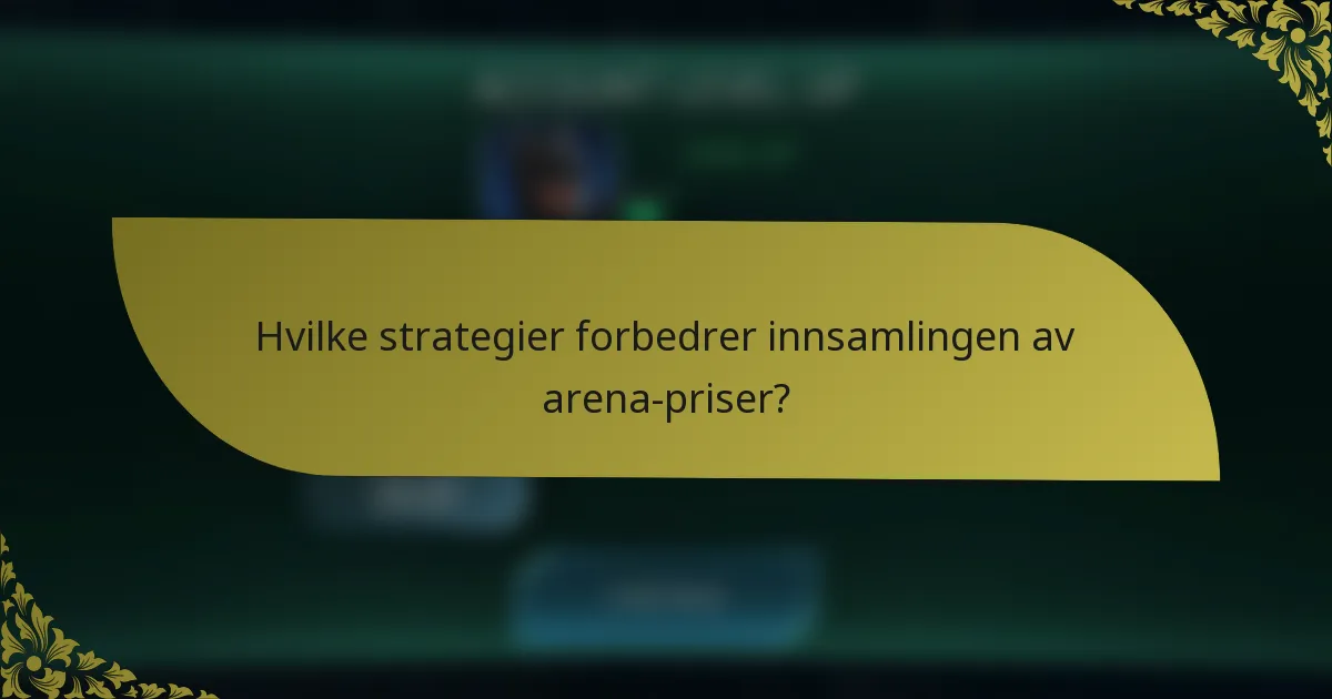 Hvilke strategier forbedrer innsamlingen av arena-priser?