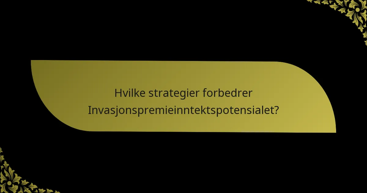 Hvilke strategier forbedrer Invasjonspremieinntektspotensialet?