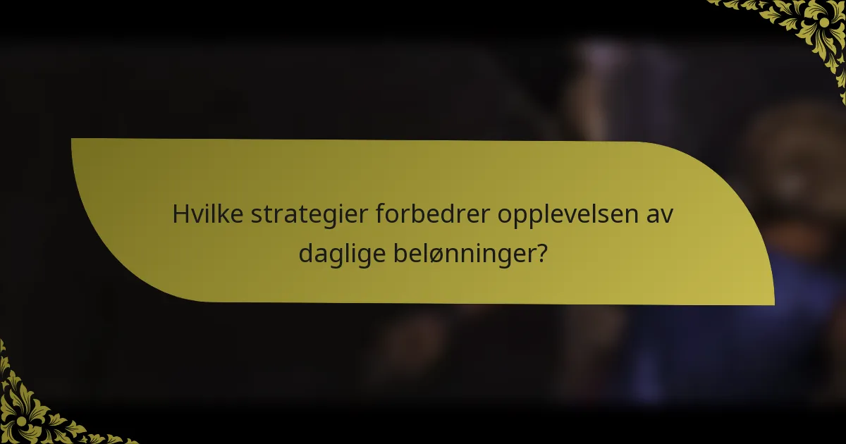 Hvilke strategier forbedrer opplevelsen av daglige belønninger?