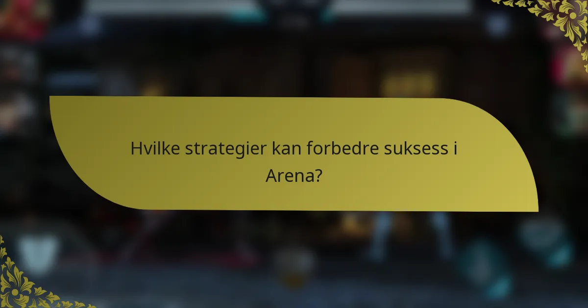 Hvilke strategier kan forbedre suksess i Arena?