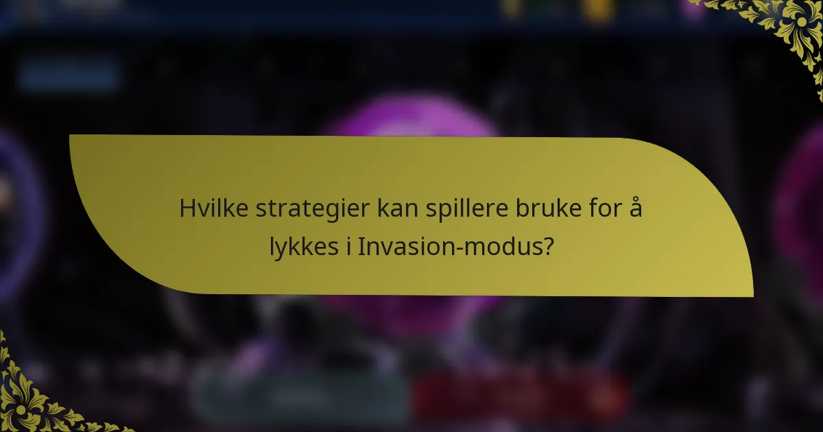 Hvilke strategier kan spillere bruke for å lykkes i Invasion-modus?
