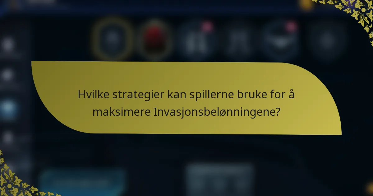 Hvilke strategier kan spillerne bruke for å maksimere Invasjonsbelønningene?