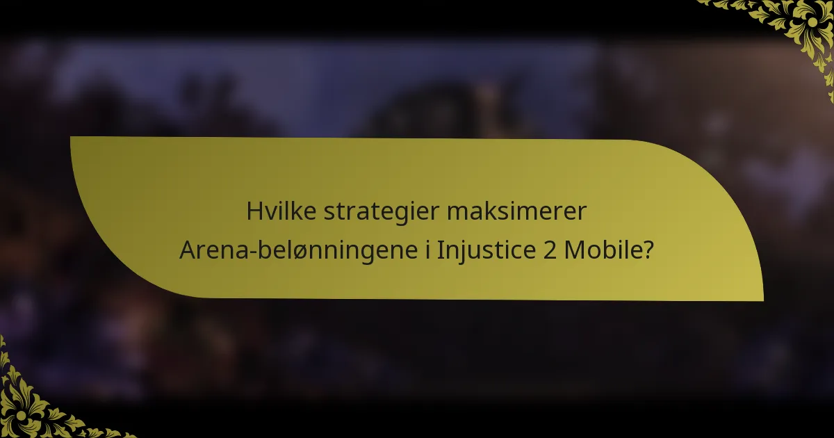 Hvilke strategier maksimerer Arena-belønningene i Injustice 2 Mobile?