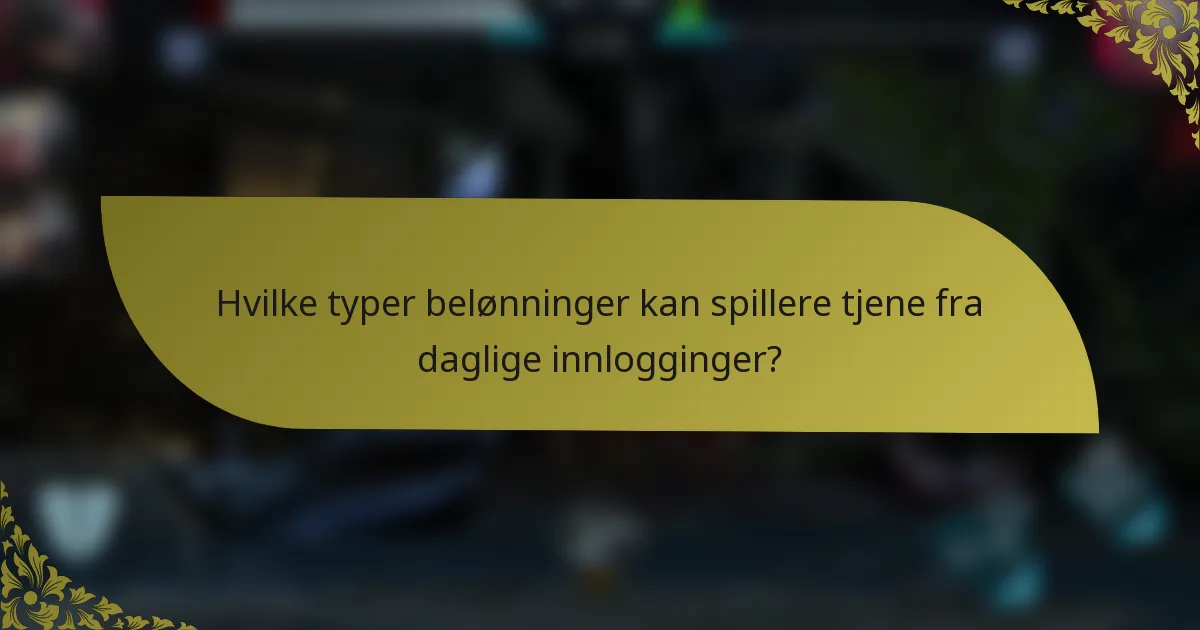 Hvilke typer belønninger kan spillere tjene fra daglige innlogginger?