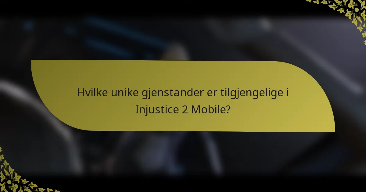 Hvilke unike gjenstander er tilgjengelige i Injustice 2 Mobile?