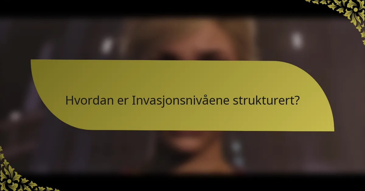 Hvordan er Invasjonsnivåene strukturert?