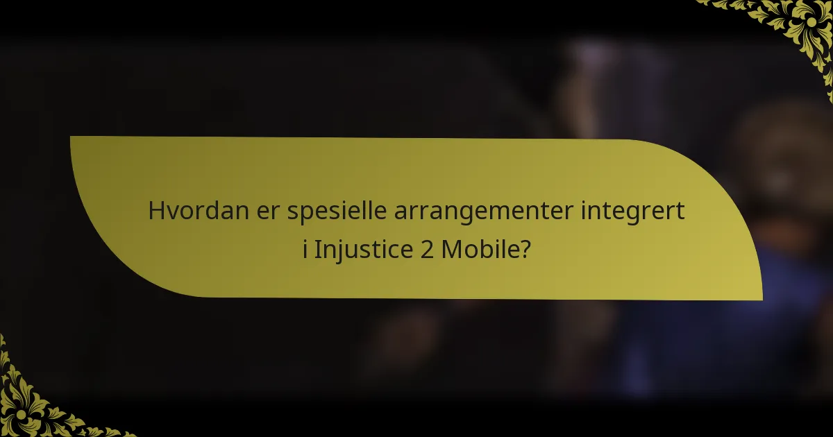 Hvordan er spesielle arrangementer integrert i Injustice 2 Mobile?