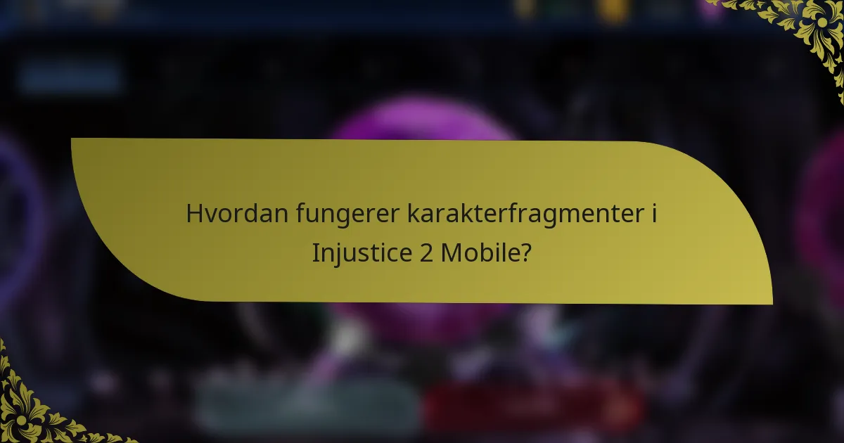 Hvordan fungerer karakterfragmenter i Injustice 2 Mobile?