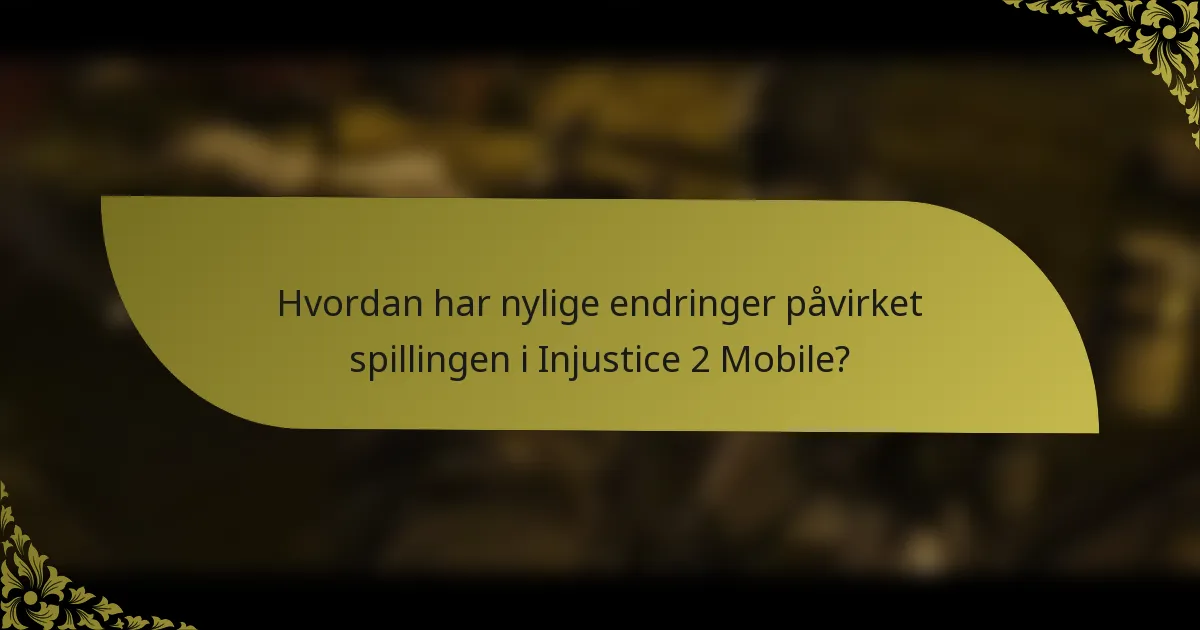 Hvordan har nylige endringer påvirket spillingen i Injustice 2 Mobile?