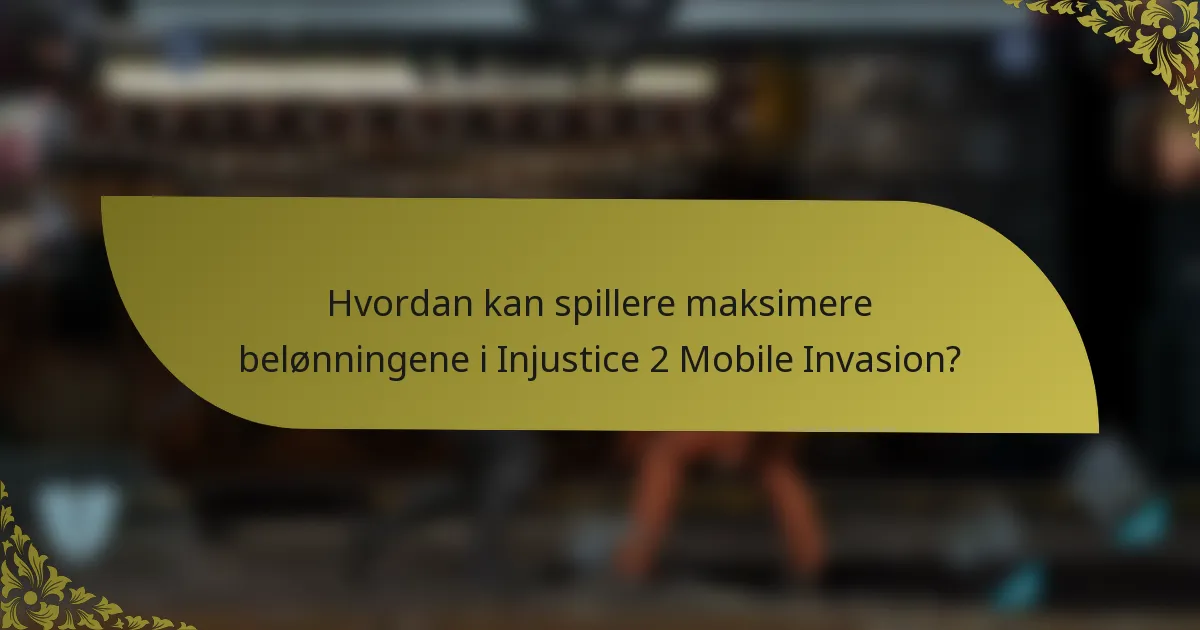 Hvordan kan spillere maksimere belønningene i Injustice 2 Mobile Invasion?