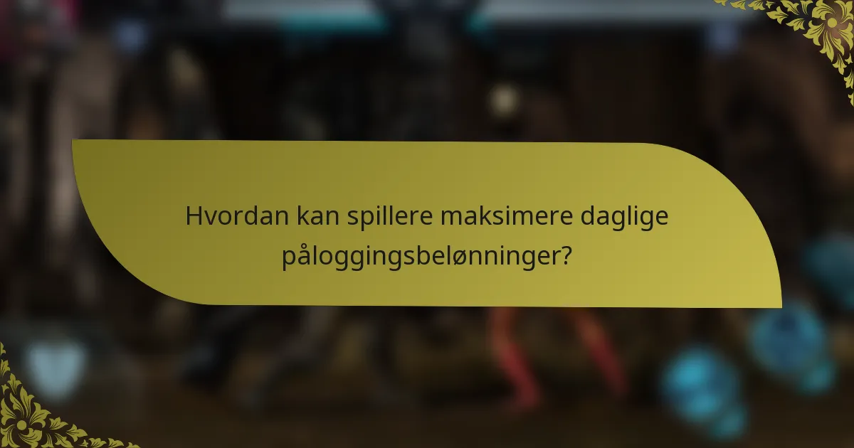 Hvordan kan spillere maksimere daglige påloggingsbelønninger?