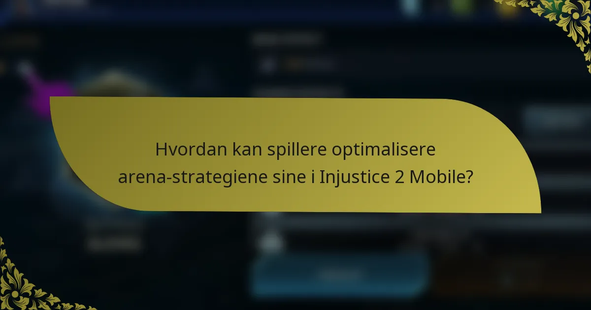 Hvordan kan spillere optimalisere arena-strategiene sine i Injustice 2 Mobile?