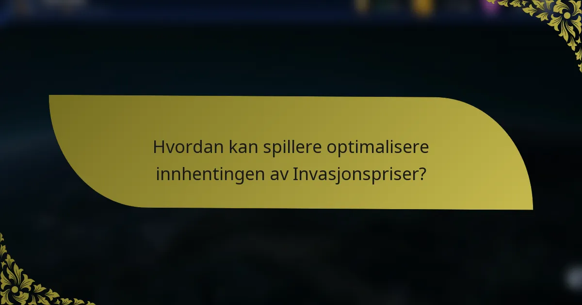 Hvordan kan spillere optimalisere innhentingen av Invasjonspriser?