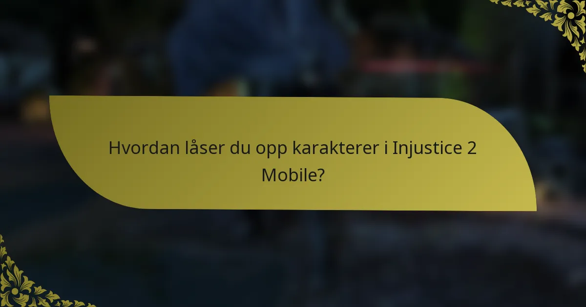 Hvordan låser du opp karakterer i Injustice 2 Mobile?