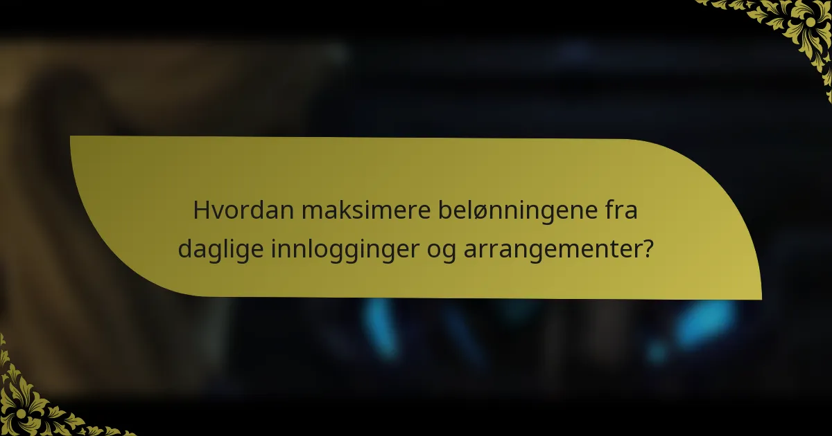 Hvordan maksimere belønningene fra daglige innlogginger og arrangementer?