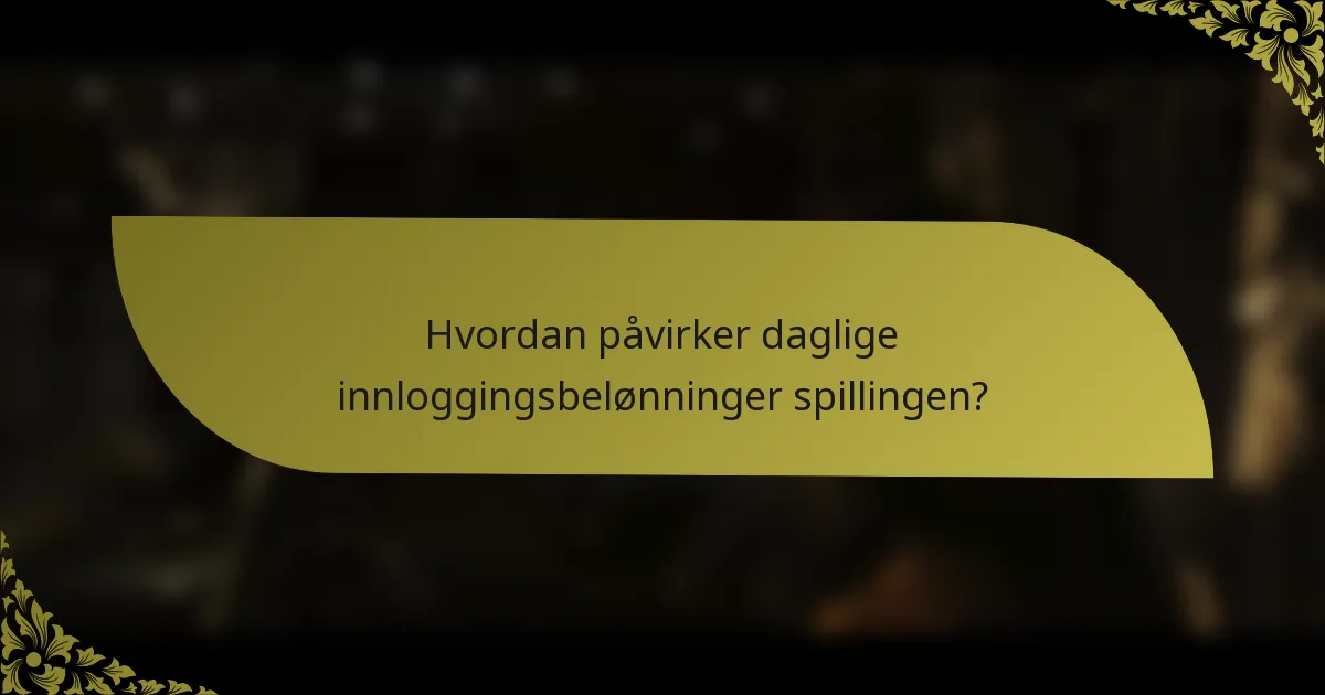 Hvordan påvirker daglige innloggingsbelønninger spillingen?