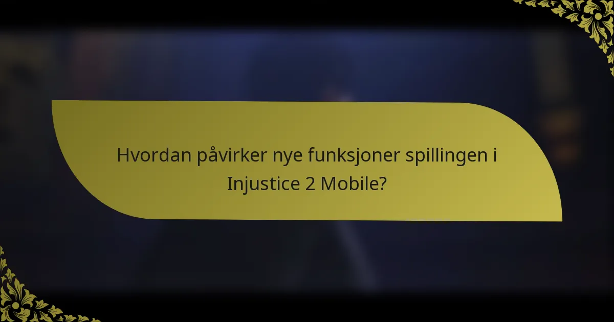 Hvordan påvirker nye funksjoner spillingen i Injustice 2 Mobile?