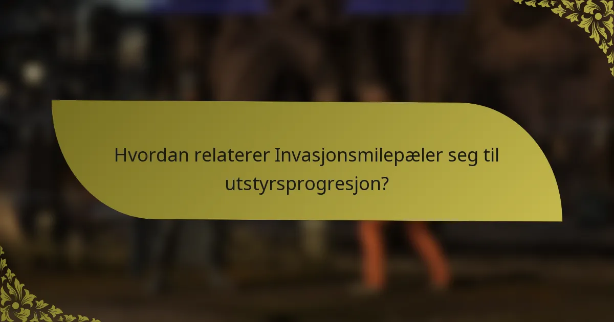 Hvordan relaterer Invasjonsmilepæler seg til utstyrsprogresjon?