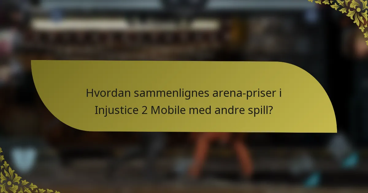 Hvordan sammenlignes arena-priser i Injustice 2 Mobile med andre spill?
