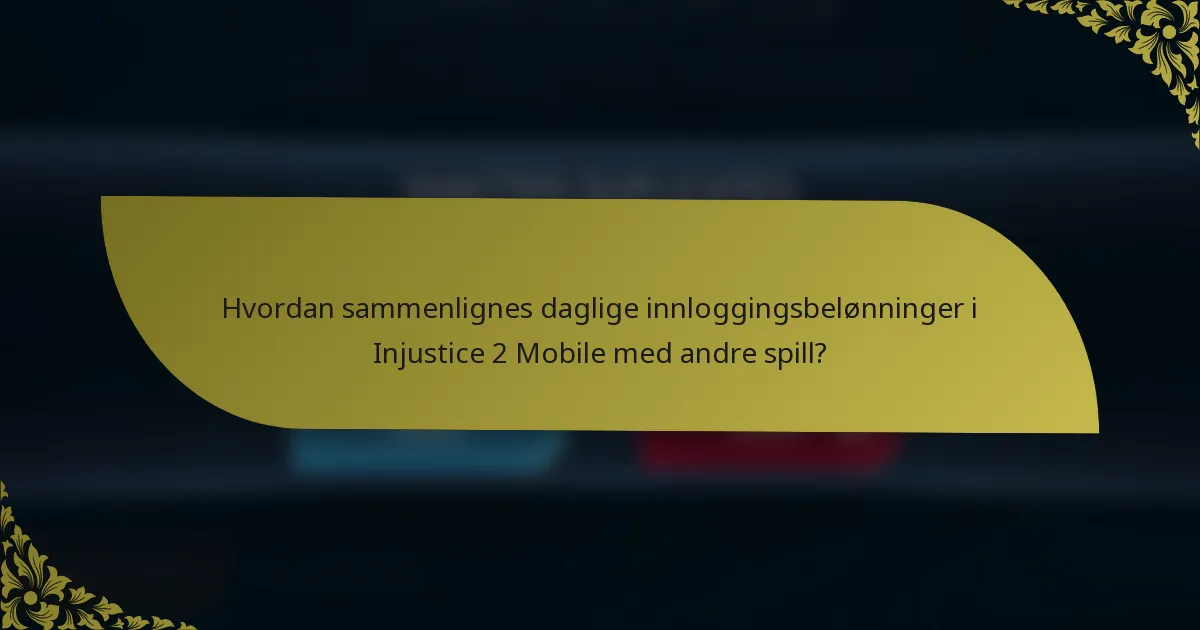 Hvordan sammenlignes daglige innloggingsbelønninger i Injustice 2 Mobile med andre spill?