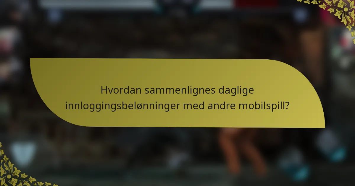 Hvordan sammenlignes daglige innloggingsbelønninger med andre mobilspill?