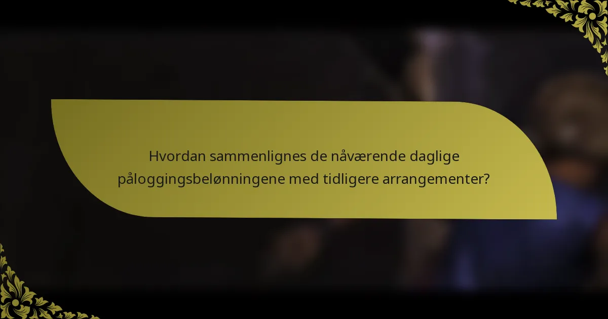 Hvordan sammenlignes de nåværende daglige påloggingsbelønningene med tidligere arrangementer?